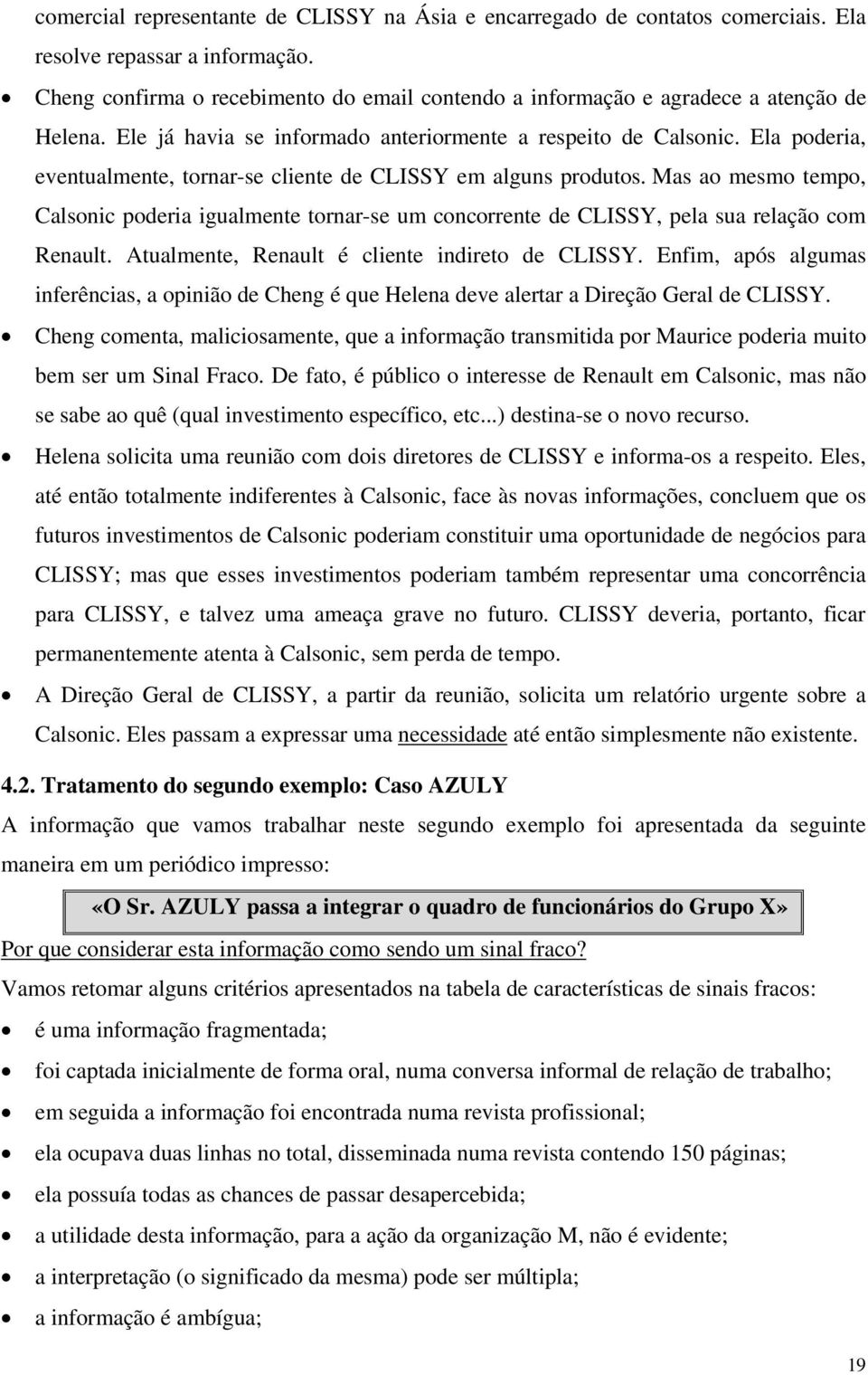 Ela poderia, eventualmente, tornar-se cliente de CLISSY em alguns produtos. Mas ao mesmo tempo, Calsonic poderia igualmente tornar-se um concorrente de CLISSY, pela sua relação com Renault.