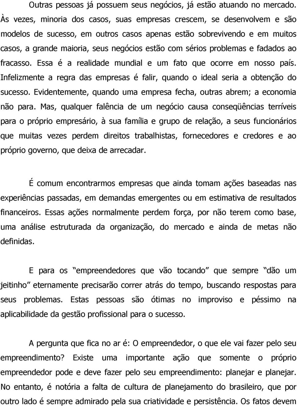 sérios problemas e fadados ao fracasso. Essa é a realidade mundial e um fato que ocorre em nosso país. Infelizmente a regra das empresas é falir, quando o ideal seria a obtenção do sucesso.