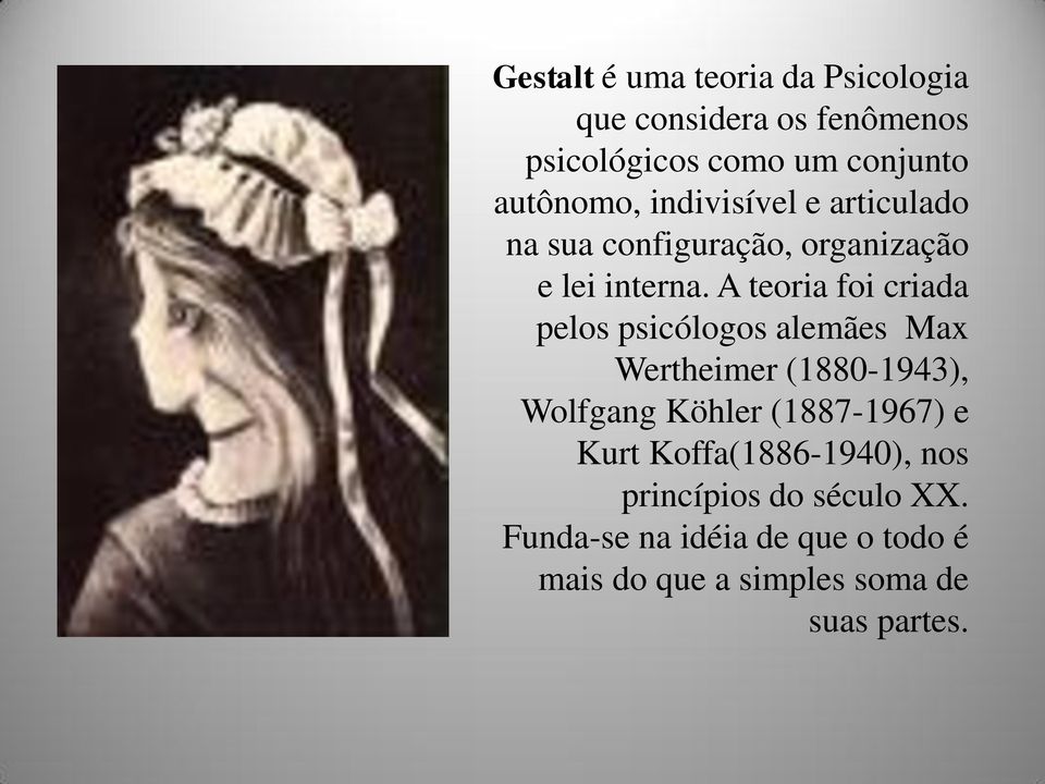 A teoria foi criada pelos psicólogos alemães Max Wertheimer (1880-1943), Wolfgang Köhler (1887-1967)