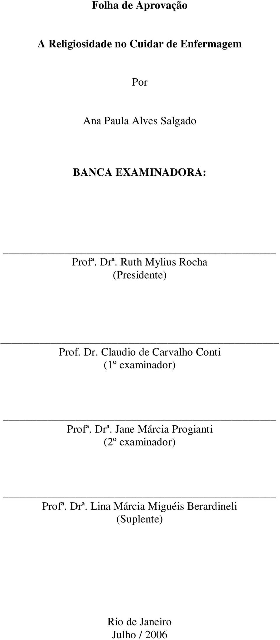 . Ruth Mylius Rocha (Presidente) Prof. Dr.