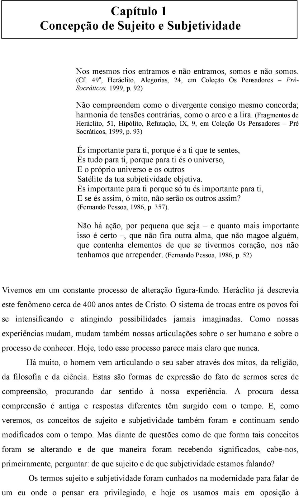 (Fragmentos de Heráclito, 51, Hipólito, Refutação, IX, 9, em Coleção Os Pensadores Pré Socráticos, 1999, p.