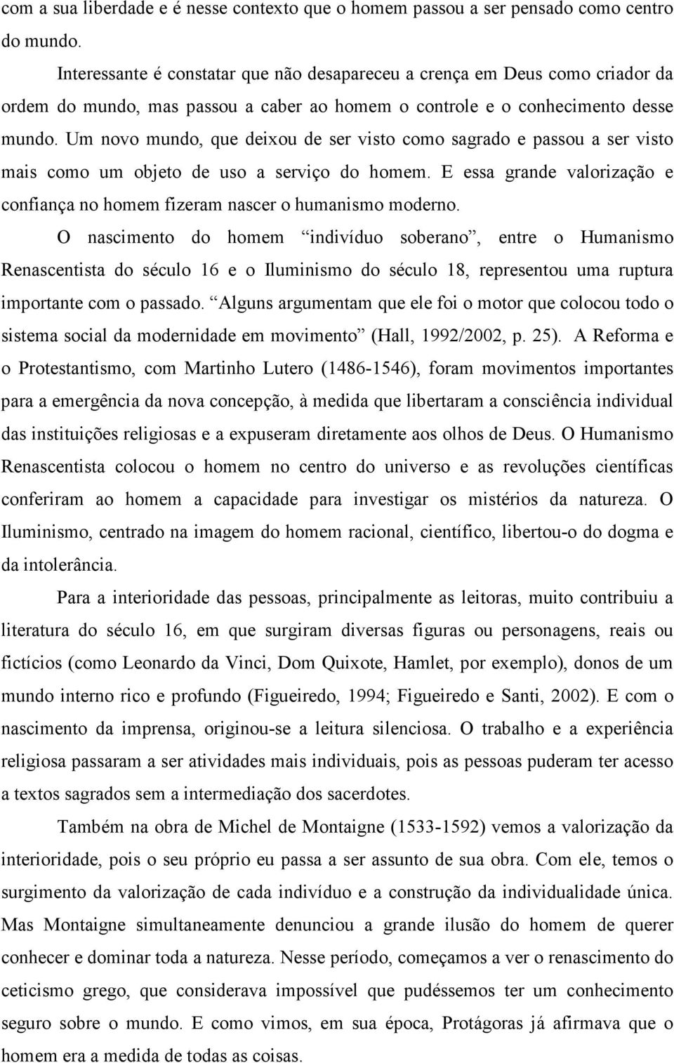 Um novo mundo, que deixou de ser visto como sagrado e passou a ser visto mais como um objeto de uso a serviço do homem.