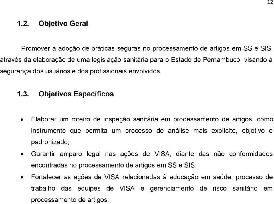 Objetivos Específicos Elaborar um roteiro de inspeção sanitária em processamento de artigos, como instrumento que permita um processo de análise mais explícito, objetivo e