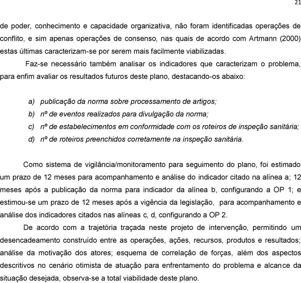 Faz-se necessário também analisar os indicadores que caracterizam o problema, para enfim avaliar os resultados futuros deste plano, destacando-os abaixo: a) publicação da norma sobre processamento de