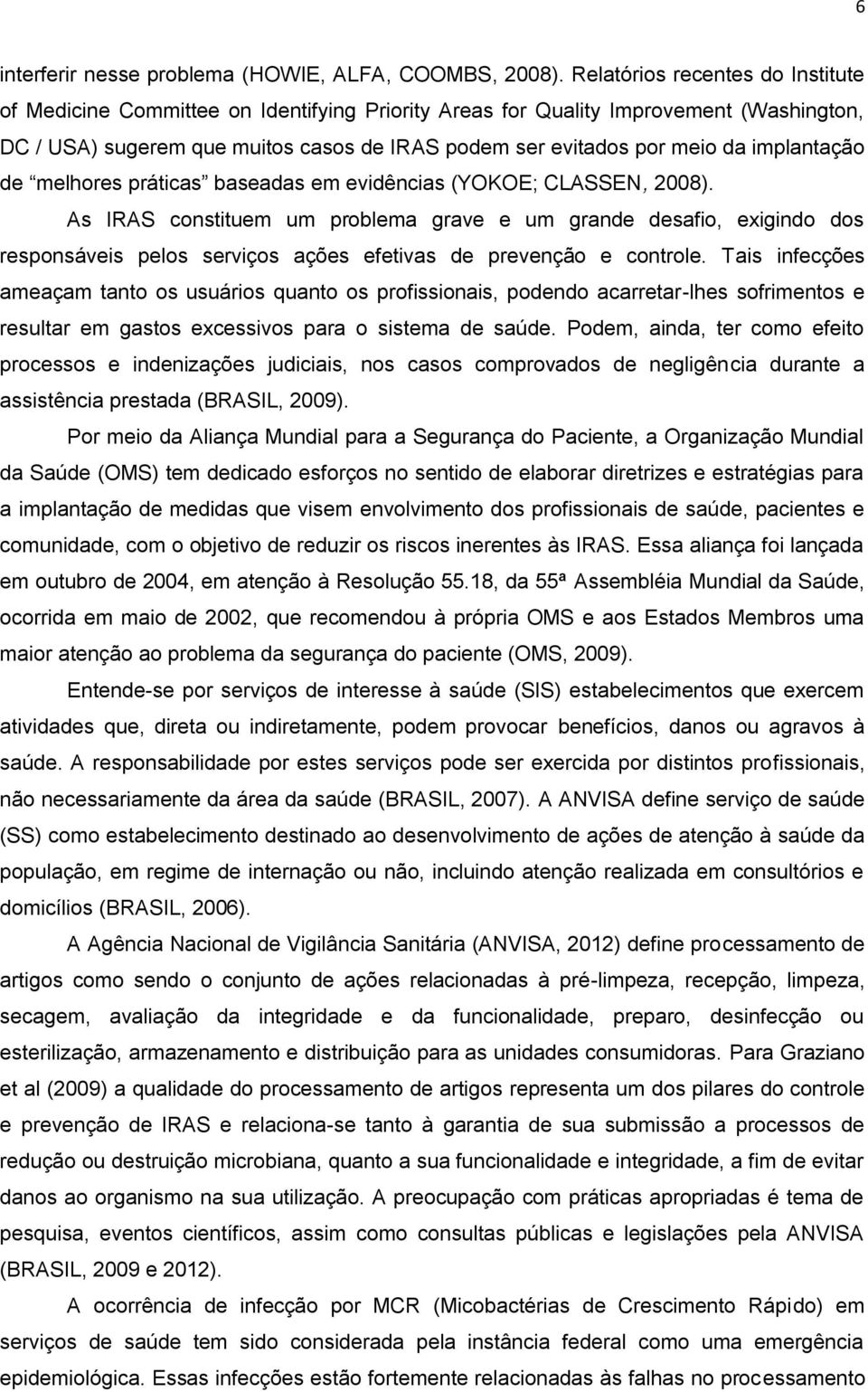 implantação de melhores práticas baseadas em evidências (YOKOE; CLASSEN, 2008).