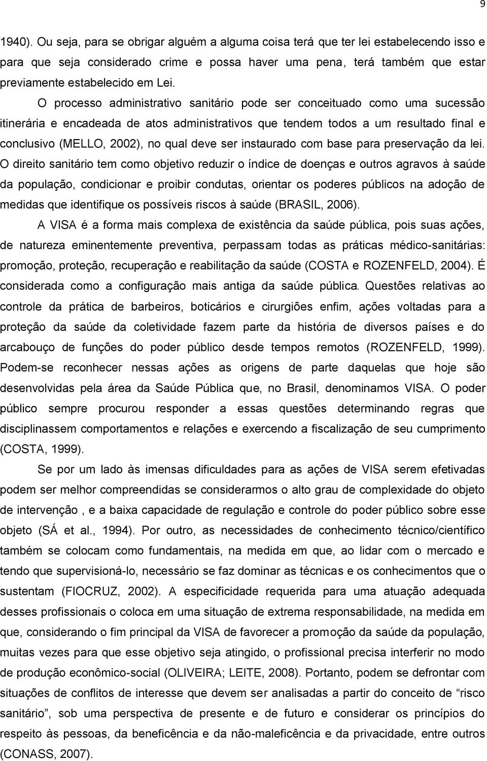 O processo administrativo sanitário pode ser conceituado como uma sucessão itinerária e encadeada de atos administrativos que tendem todos a um resultado final e conclusivo (MELLO, 2002), no qual