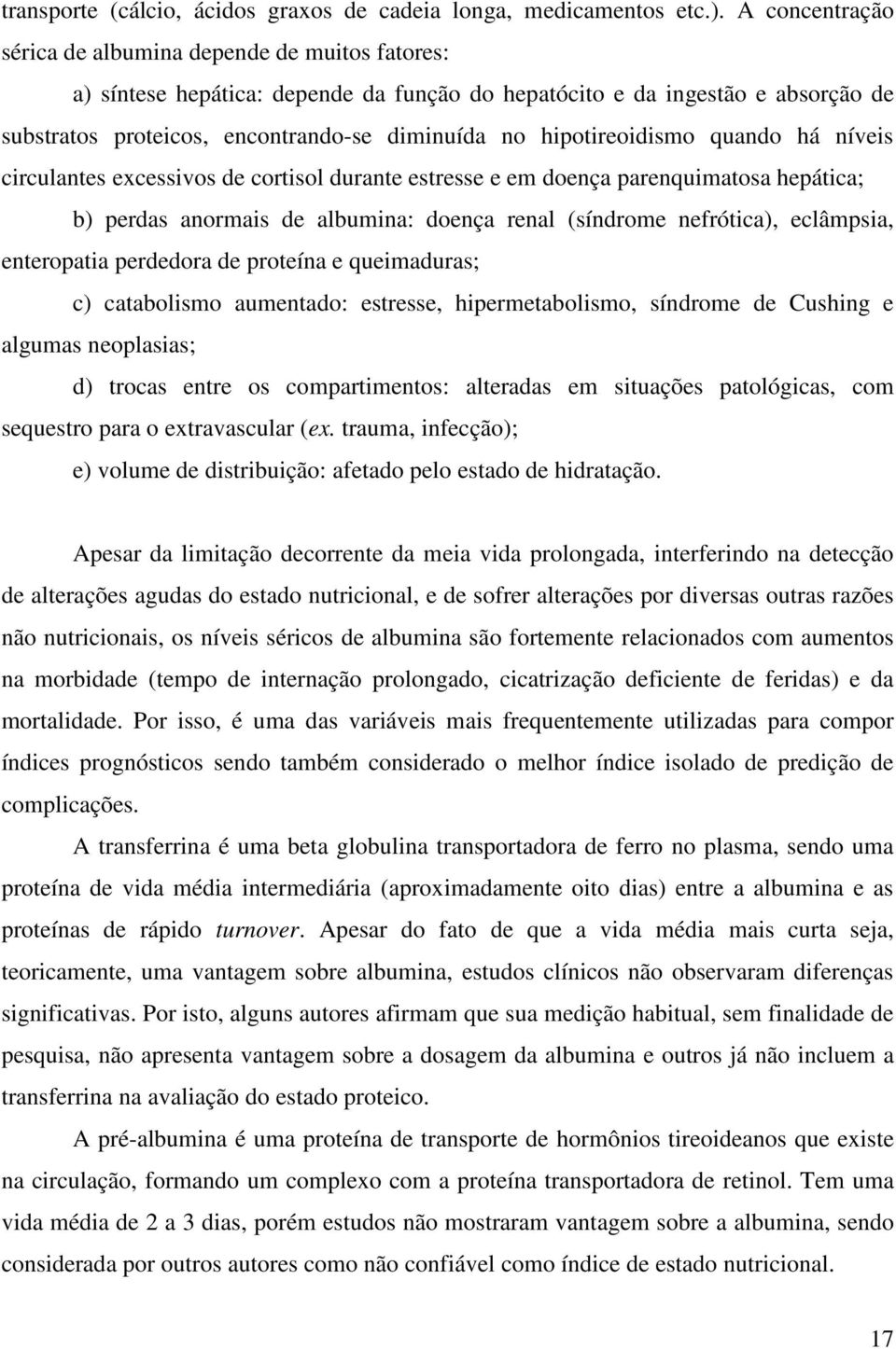 hipotireoidismo quando há níveis circulantes excessivos de cortisol durante estresse e em doença parenquimatosa hepática; b) perdas anormais de albumina: doença renal (síndrome nefrótica), eclâmpsia,