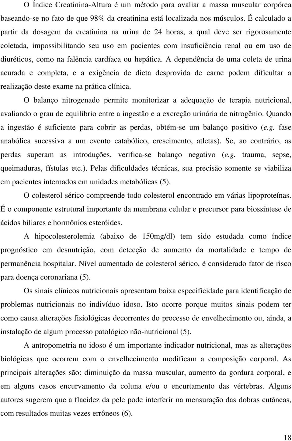 na falência cardíaca ou hepática. A dependência de uma coleta de urina acurada e completa, e a exigência de dieta desprovida de carne podem dificultar a realização deste exame na prática clínica.