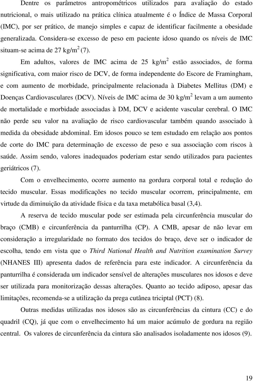 Em adultos, valores de IMC acima de 25 kg/m 2 estão associados, de forma significativa, com maior risco de DCV, de forma independente do Escore de Framingham, e com aumento de morbidade,