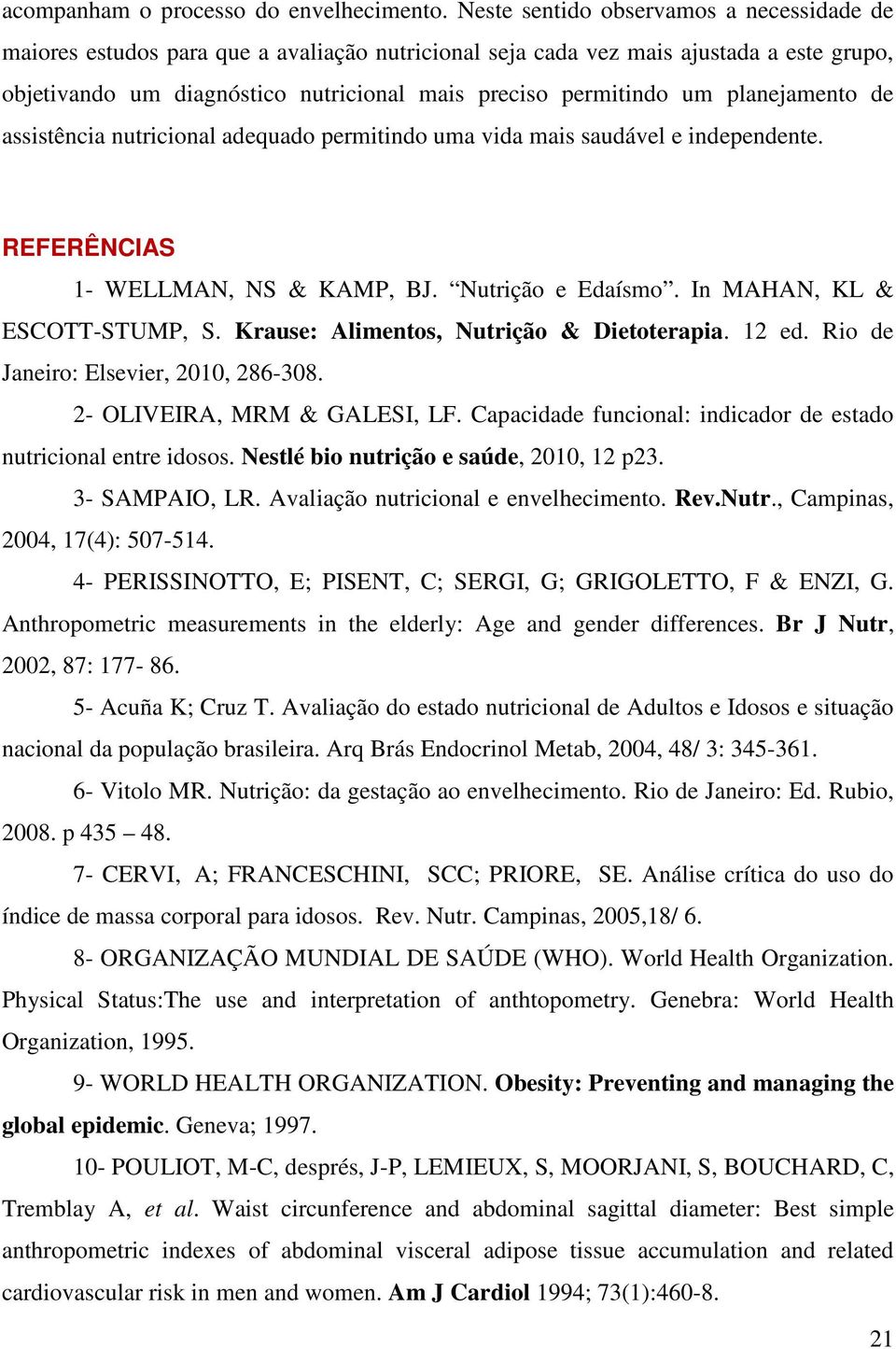 planejamento de assistência nutricional adequado permitindo uma vida mais saudável e independente. REFERÊNCIAS 1- WELLMAN, NS & KAMP, BJ. Nutrição e Edaísmo. In MAHAN, KL & ESCOTT-STUMP, S.