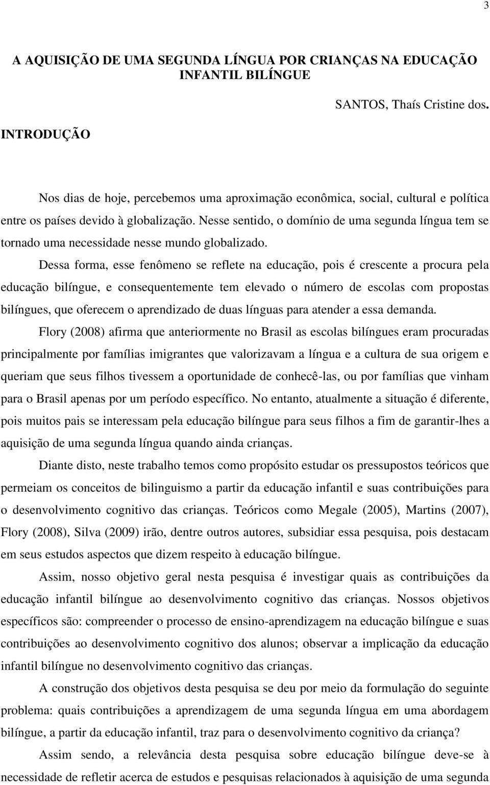 Nesse sentido, o domínio de uma segunda língua tem se tornado uma necessidade nesse mundo globalizado.