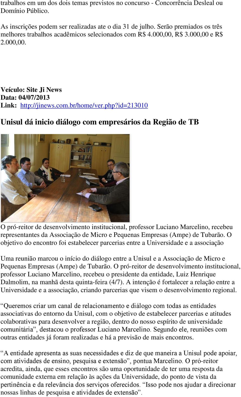 id=213010 Unisul dá inicio diálogo com empresários da Região de TB O pró-reitor de desenvolvimento institucional, professor Luciano Marcelino, recebeu representantes da Associação de Micro e Pequenas