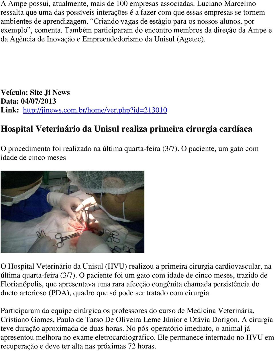 Veículo: Site Ji News Link: http://jinews.com.br/home/ver.php?id=213010 Hospital Veterinário da Unisul realiza primeira cirurgia cardíaca O procedimento foi realizado na última quarta-feira (3/7).