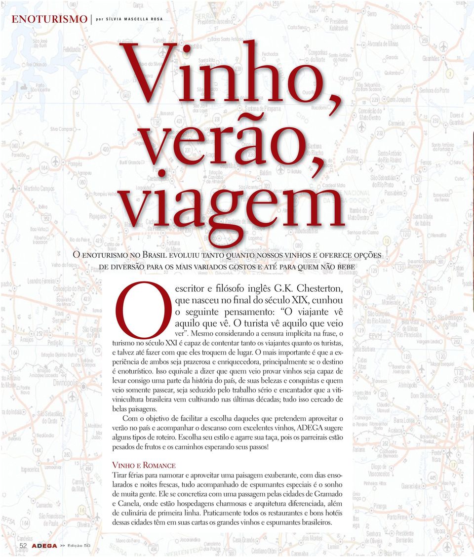 Mesmo considerando a censura implícita na frase, o turismo no século XXI é capaz de contentar tanto os viajantes quanto os turistas, e talvez até fazer com que eles troquem de lugar.