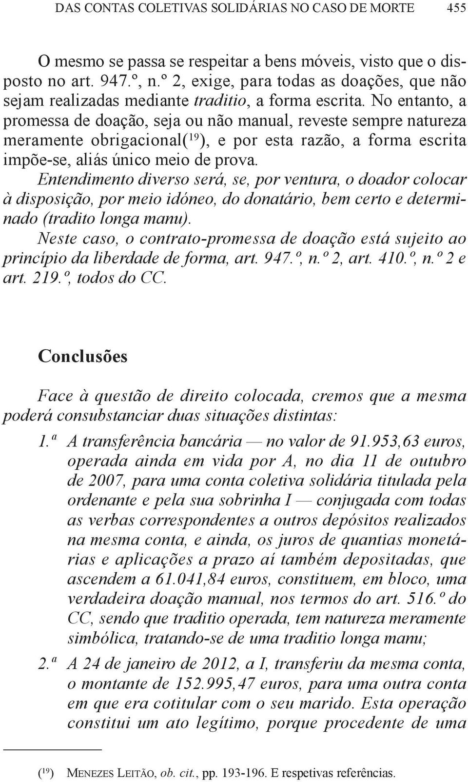 no entanto, a promessa de doação, seja ou não manual, reveste sempre natureza meramente obrigacional( 19 ), e por esta razão, a forma escrita impõe-se, aliás único meio de prova.