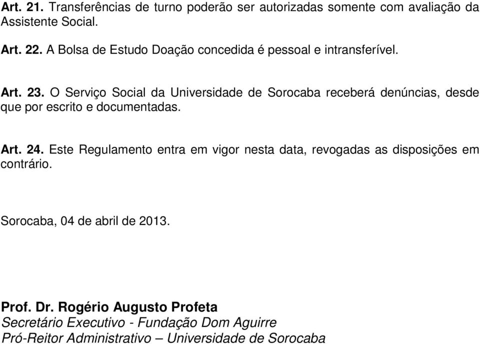 O Serviço Social da Universidade de Sorocaba receberá denúncias, desde que por escrito e documentadas. Art. 24.