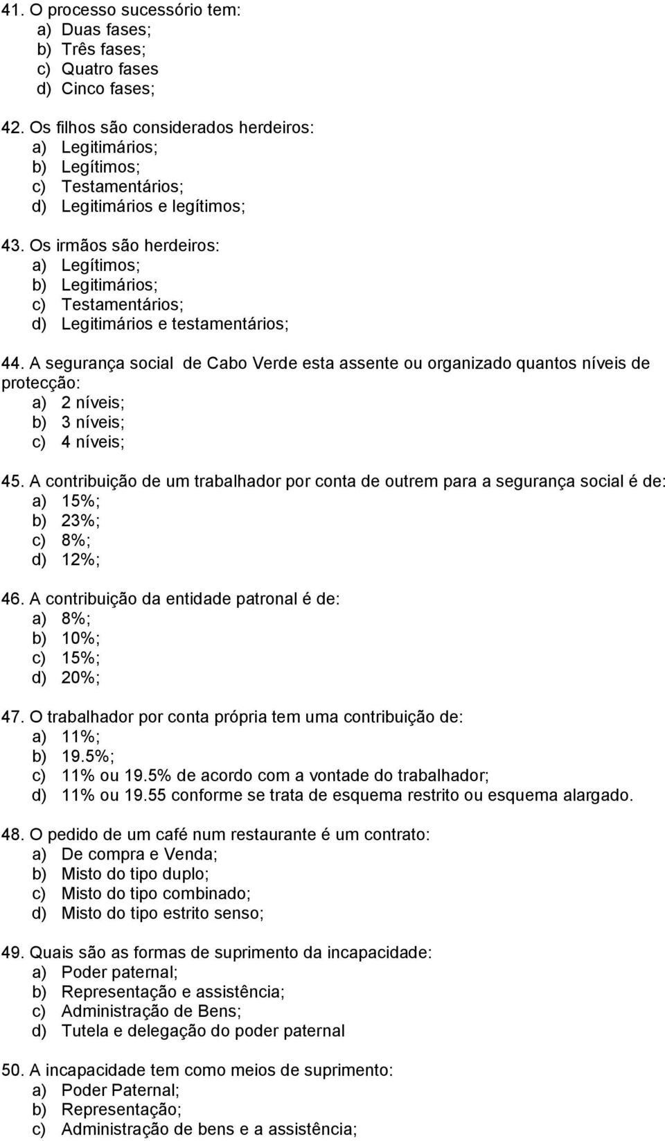 Os irmãos são herdeiros: a) Legítimos; b) Legitimários; c) Testamentários; d) Legitimários e testamentários; 44.