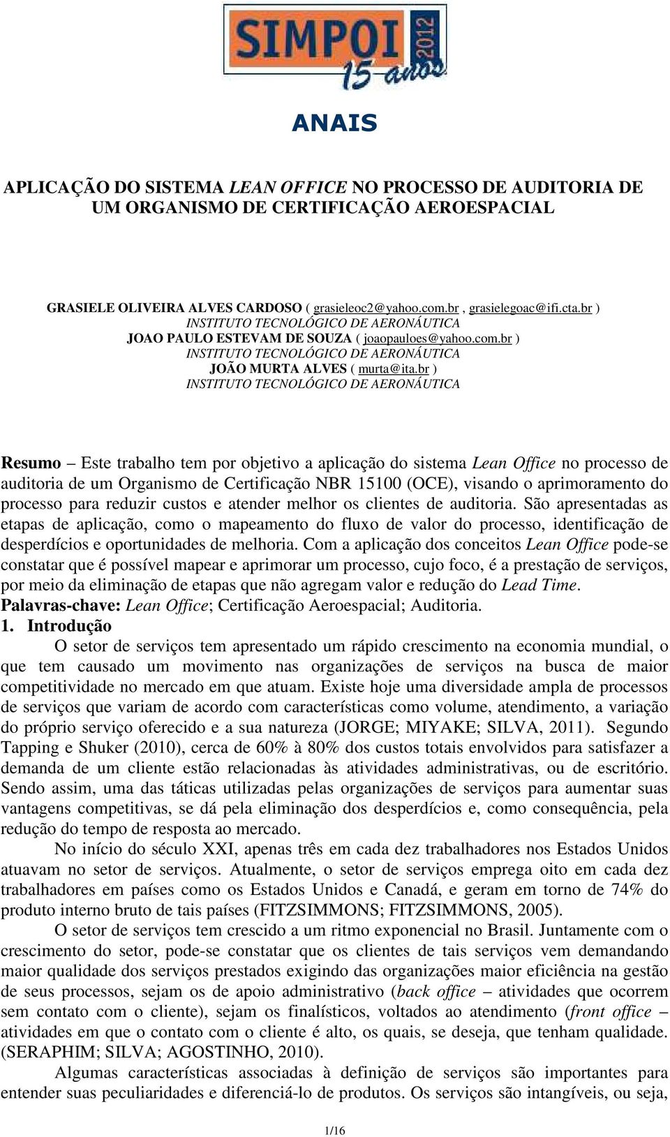 br ) INSTITUTO TECNOLÓGICO DE AERONÁUTICA Resumo Este trabalho tem por objetivo a aplicação do sistema Lean Office no processo de de um Organismo de Certificação NBR 15100 (OCE), visando o