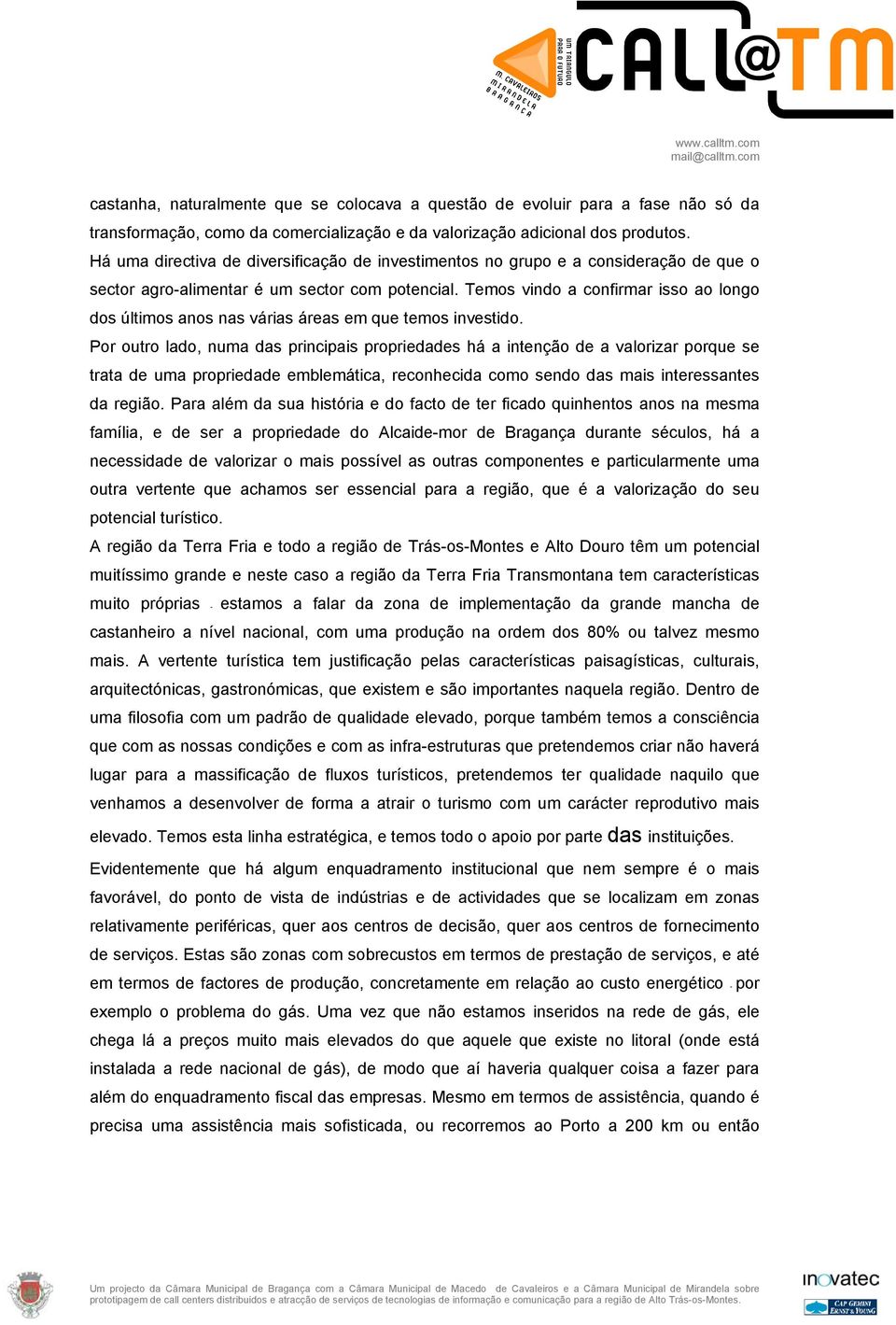 Temos vindo a confirmar isso ao longo dos últimos anos nas várias áreas em que temos investido.