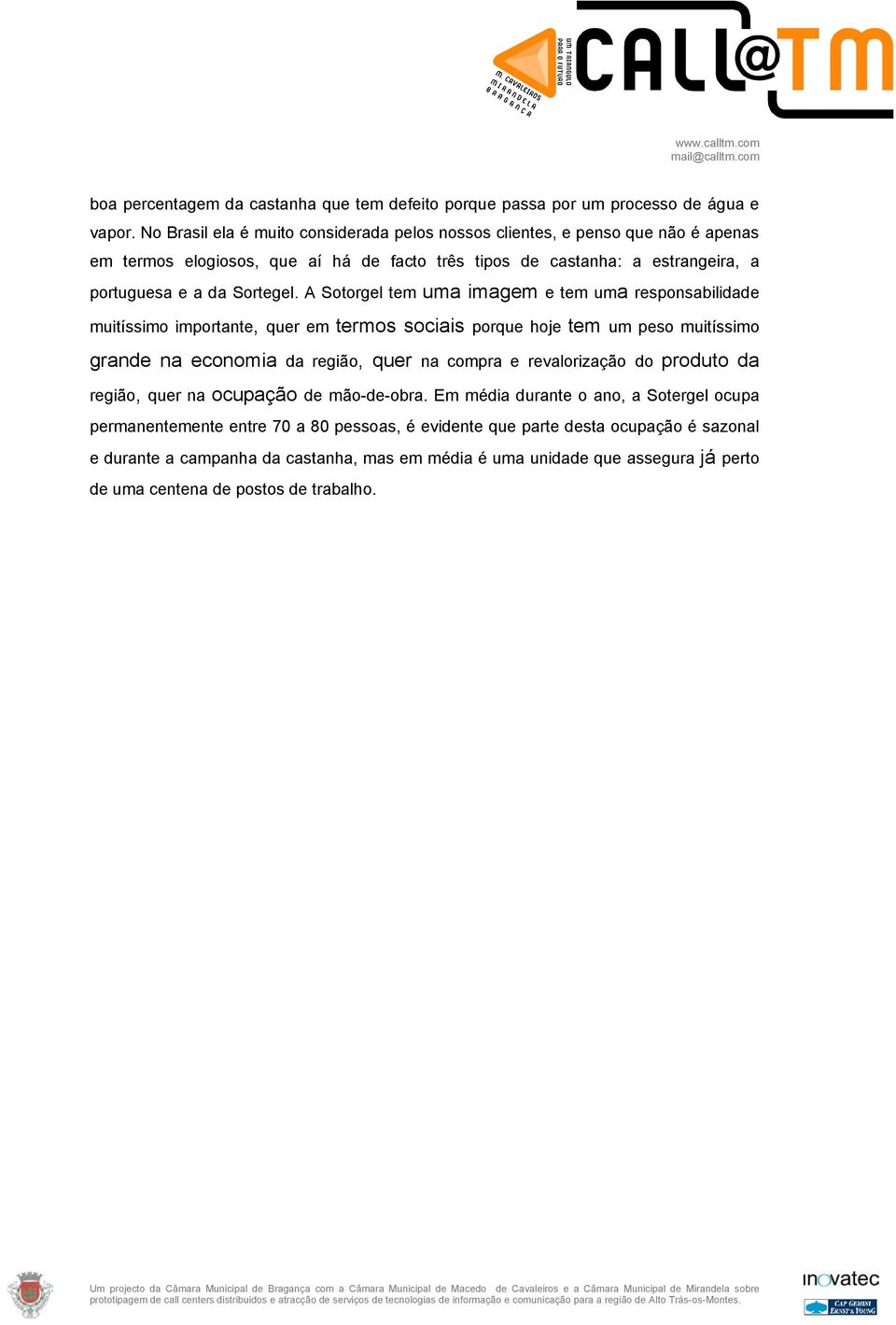 A Sotorgel tem uma imagem e tem uma responsabilidade muitíssimo importante, quer em termos sociais porque hoje tem um peso muitíssimo grande na economia da região, quer na compra e revalorização