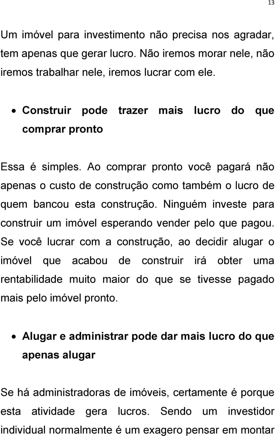 Ninguém investe para construir um imóvel esperando vender pelo que pagou.