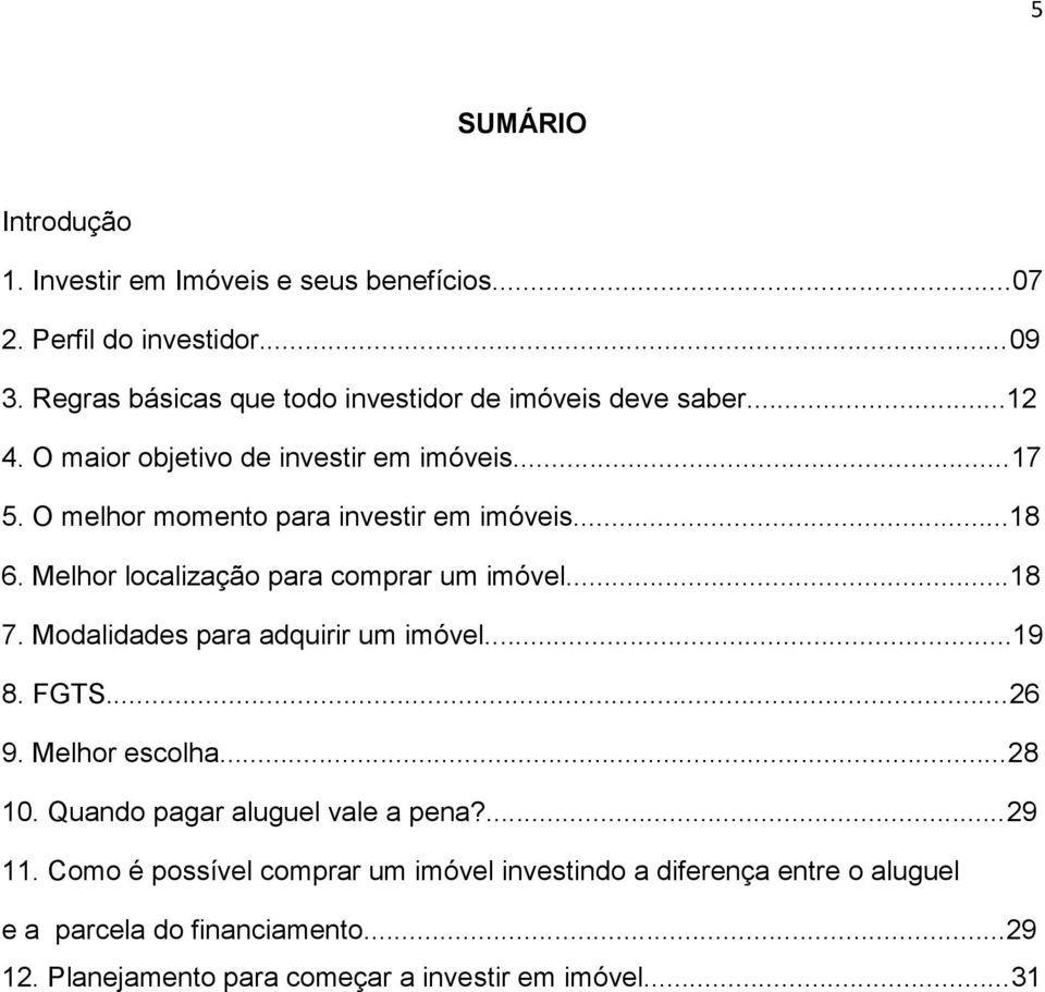 O melhor momento para investir em imóveis...18 6. Melhor localização para comprar um imóvel...18 7. Modalidades para adquirir um imóvel...19 8. FGTS.