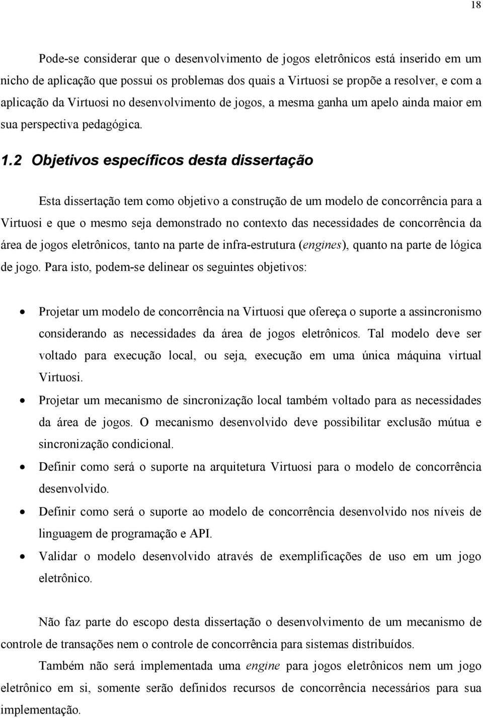 2 Objetivos específicos desta dissertação Esta dissertação tem como objetivo a construção de um modelo de concorrência para a Virtuosi e que o mesmo seja demonstrado no contexto das necessidades de