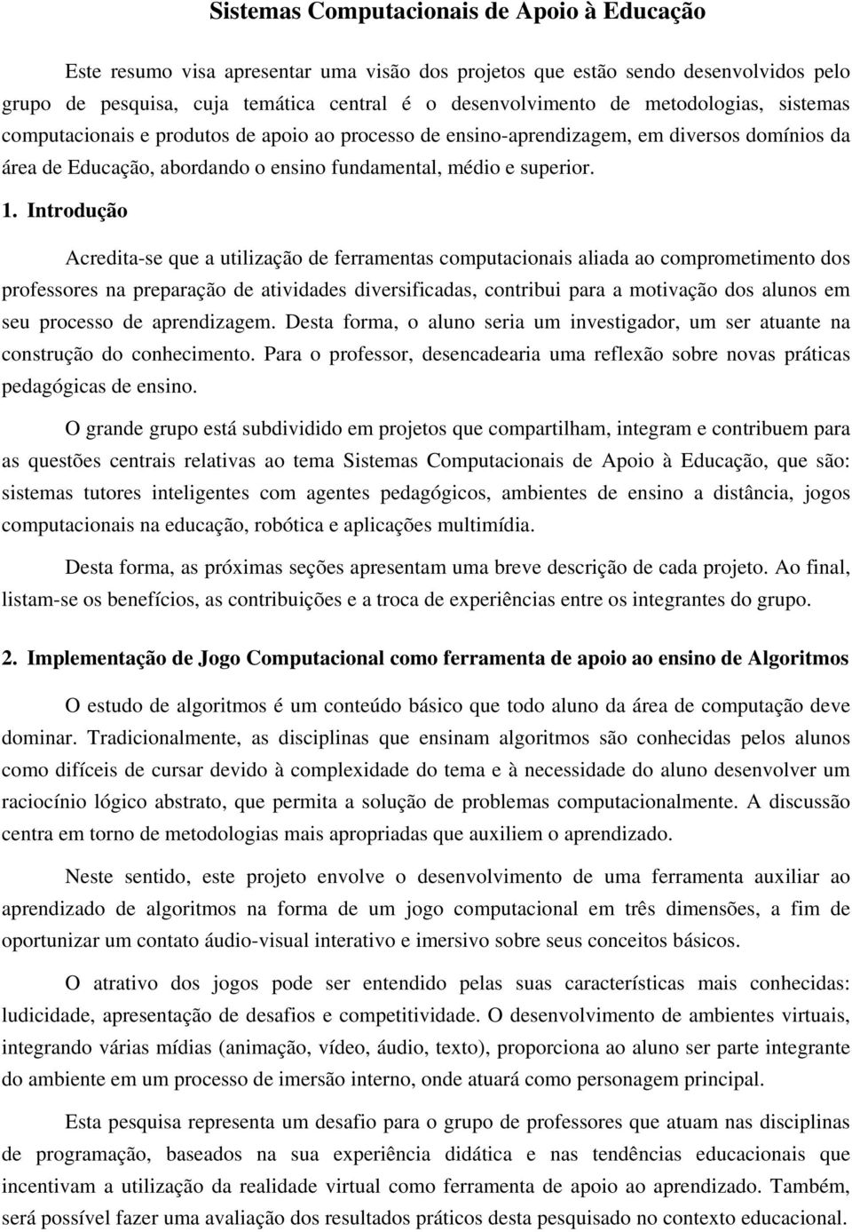 Introdução Acredita-se que a utilização de ferramentas computacionais aliada ao comprometimento dos professores na preparação de atividades diversificadas, contribui para a motivação dos alunos em