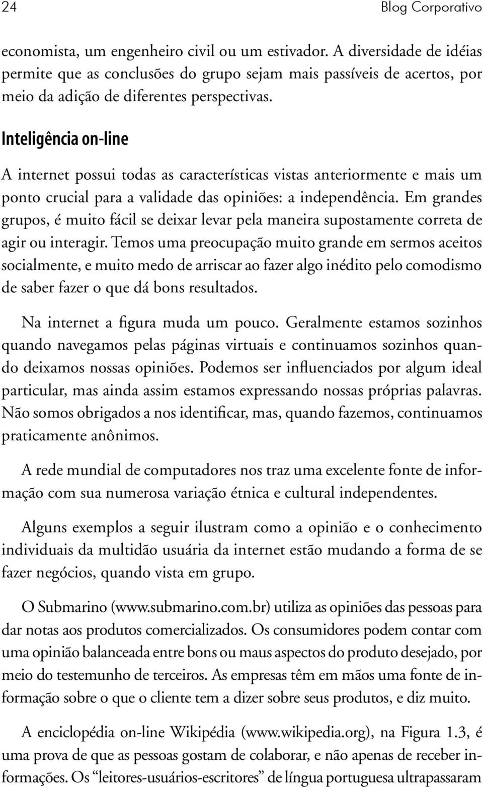 Inteligência on-line A internet possui todas as características vistas anteriormente e mais um ponto crucial para a validade das opiniões: a independência.