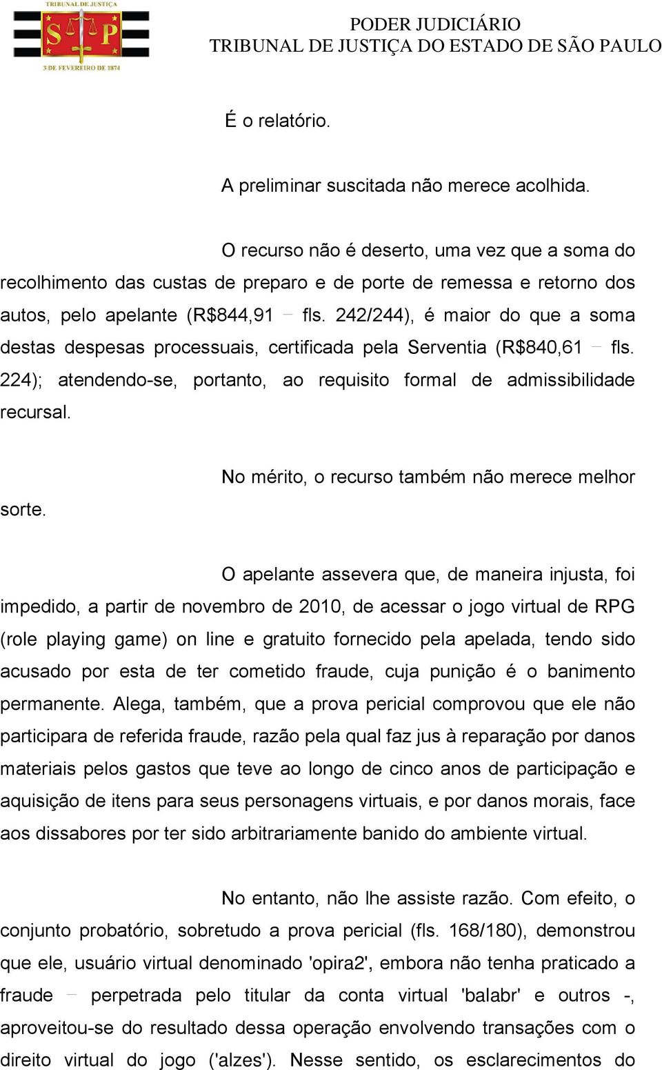 242/244), é maior do que a soma destas despesas processuais, certificada pela Serventia (R$840,61 fls. 224); atendendo-se, portanto, ao requisito formal de admissibilidade recursal. sorte.