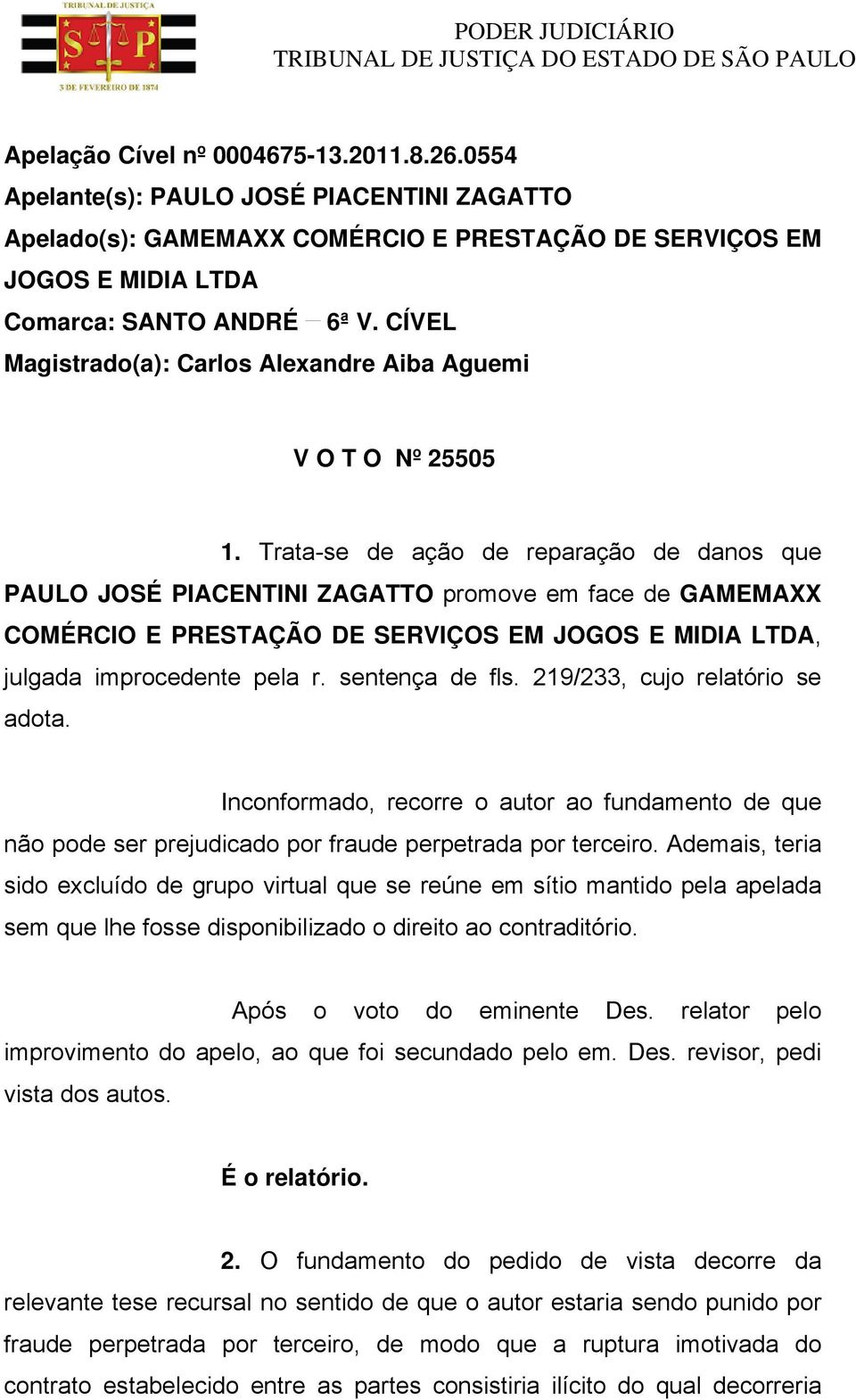 Trata-se de ação de reparação de danos que PAULO JOSÉ PIACENTINI ZAGATTO promove em face de GAMEMAXX COMÉRCIO E PRESTAÇÃO DE SERVIÇOS EM JOGOS E MIDIA LTDA, julgada improcedente pela r.