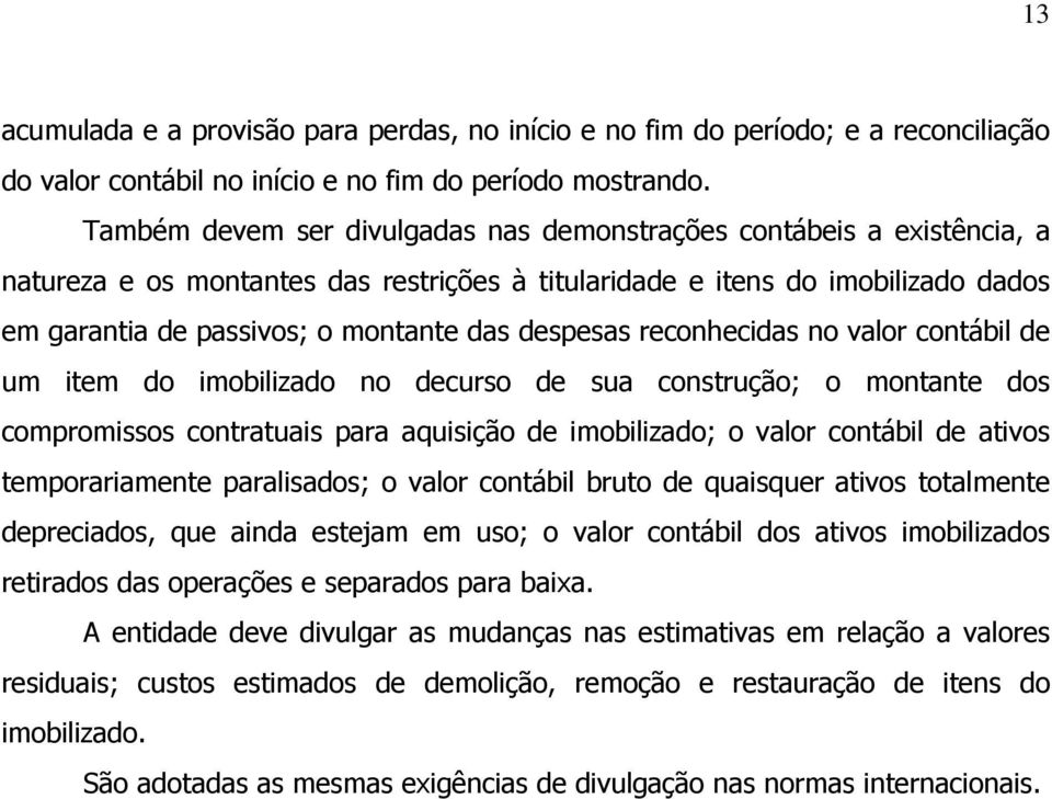 despesas reconhecidas no valor contábil de um item do imobilizado no decurso de sua construção; o montante dos compromissos contratuais para aquisição de imobilizado; o valor contábil de ativos