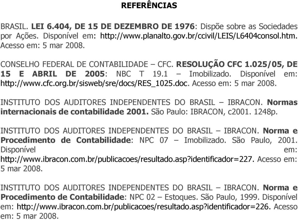 INSTITUTO DOS AUDITORES INDEPENDENTES DO BRASIL IBRACON. Normas internacionais de contabilidade 2001. São Paulo: IBRACON, c2001. 1248p. INSTITUTO DOS AUDITORES INDEPENDENTES DO BRASIL IBRACON.