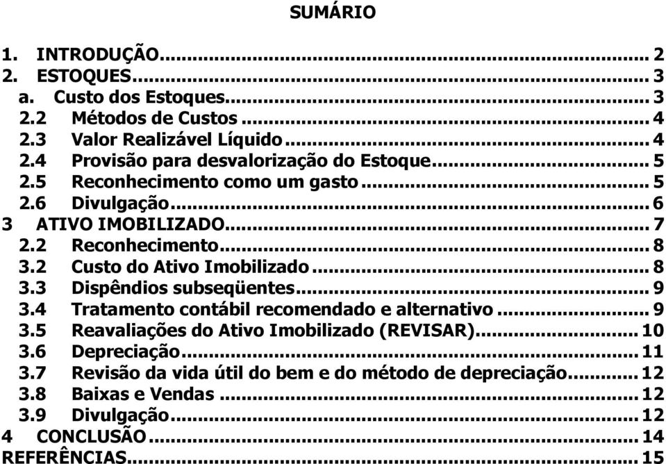 .. 9 3.4 Tratamento contábil recomendado e alternativo... 9 3.5 Reavaliações do Ativo Imobilizado (REVISAR)... 10 3.6 Depreciação... 11 3.