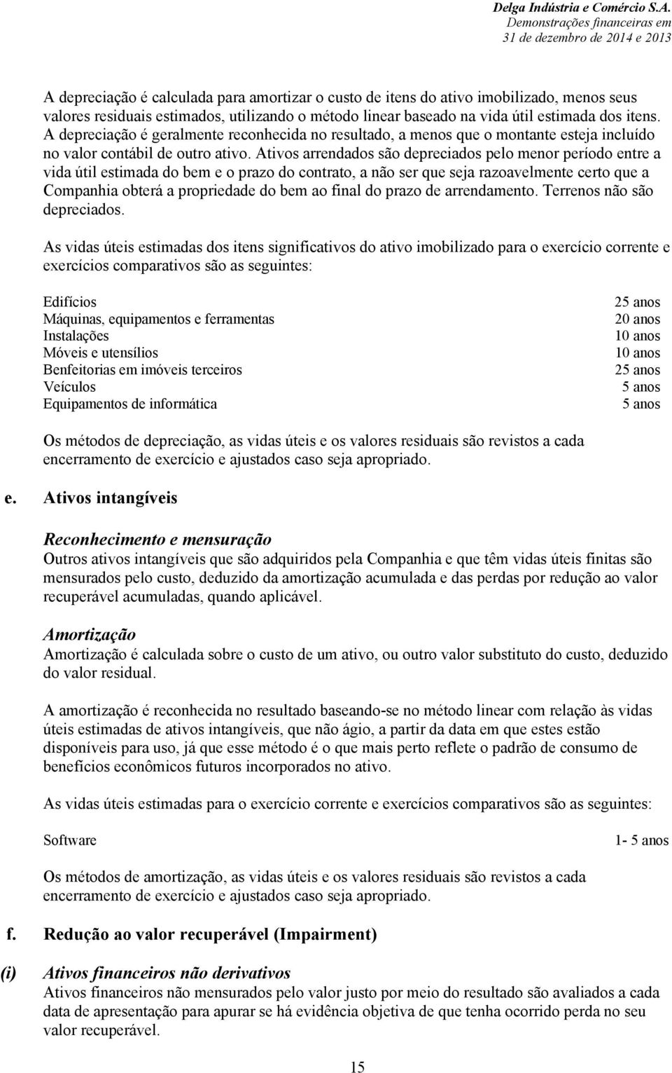 Ativos arrendados são depreciados pelo menor período entre a vida útil estimada do bem e o prazo do contrato, a não ser que seja razoavelmente certo que a Companhia obterá a propriedade do bem ao