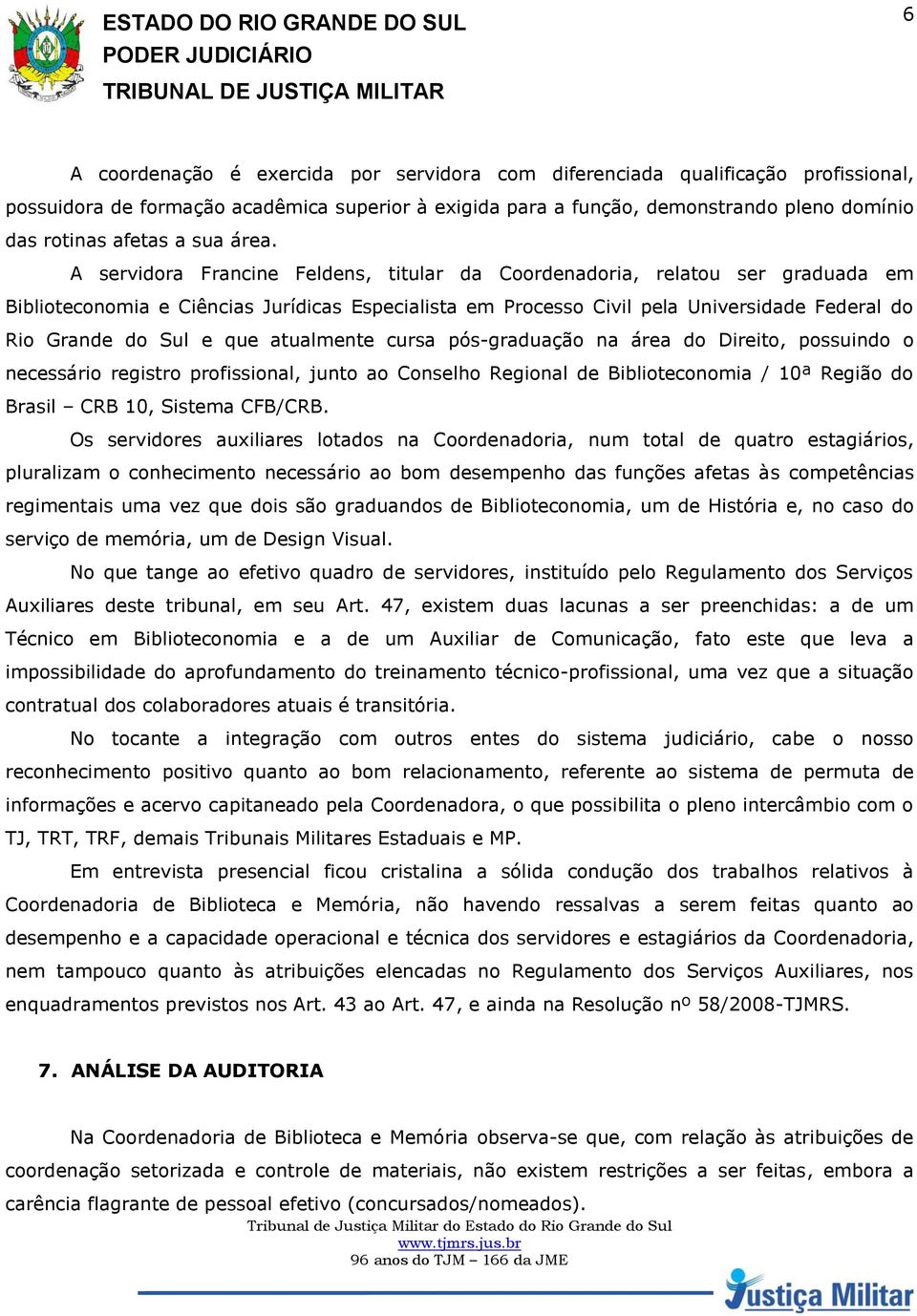 A servidora Francine Feldens, titular da Coordenadoria, relatou ser graduada em Biblioteconomia e Ciências Jurídicas Especialista em Processo Civil pela Universidade Federal do Rio Grande do Sul e