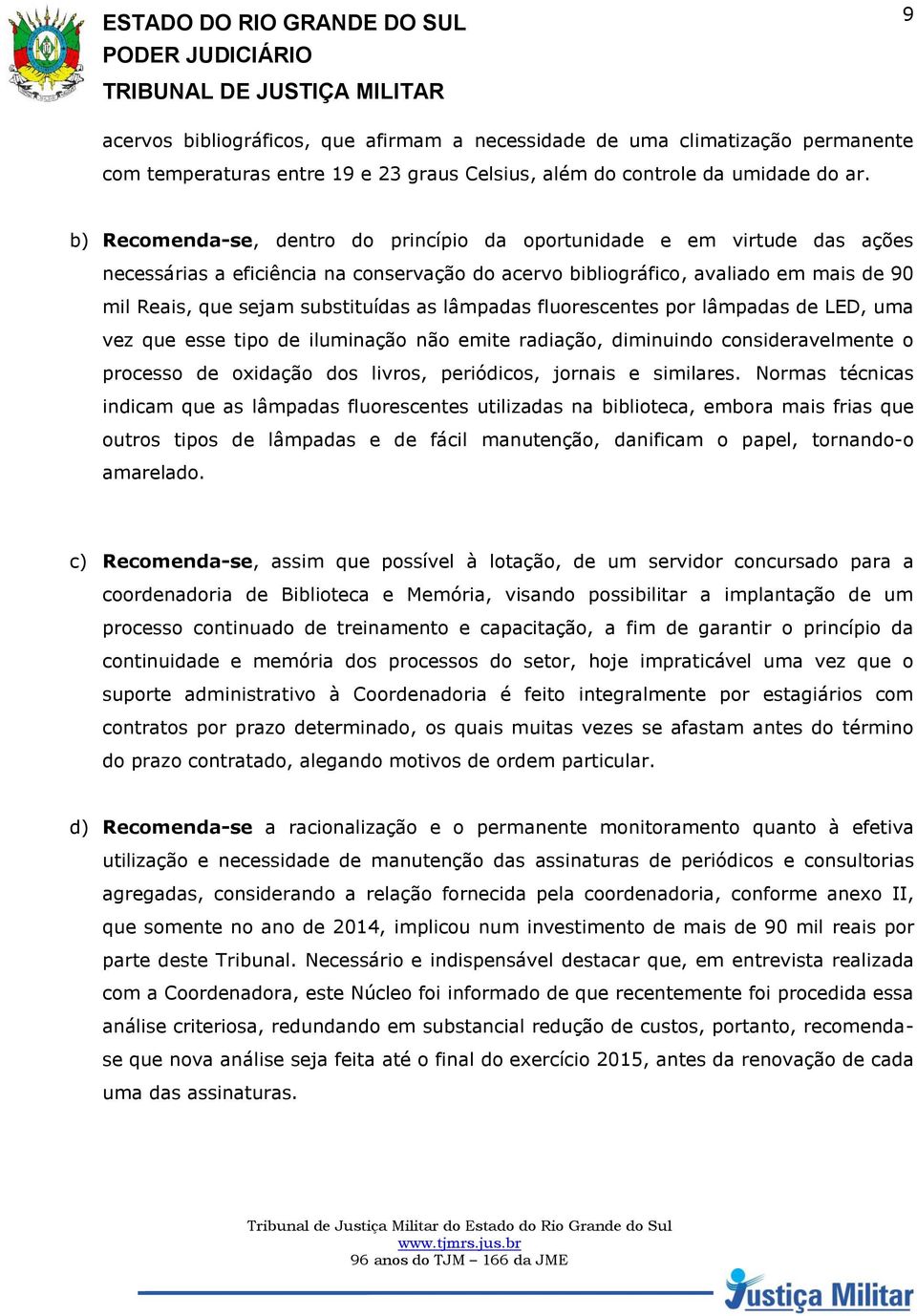 as lâmpadas fluorescentes por lâmpadas de LED, uma vez que esse tipo de iluminação não emite radiação, diminuindo consideravelmente o processo de oxidação dos livros, periódicos, jornais e similares.