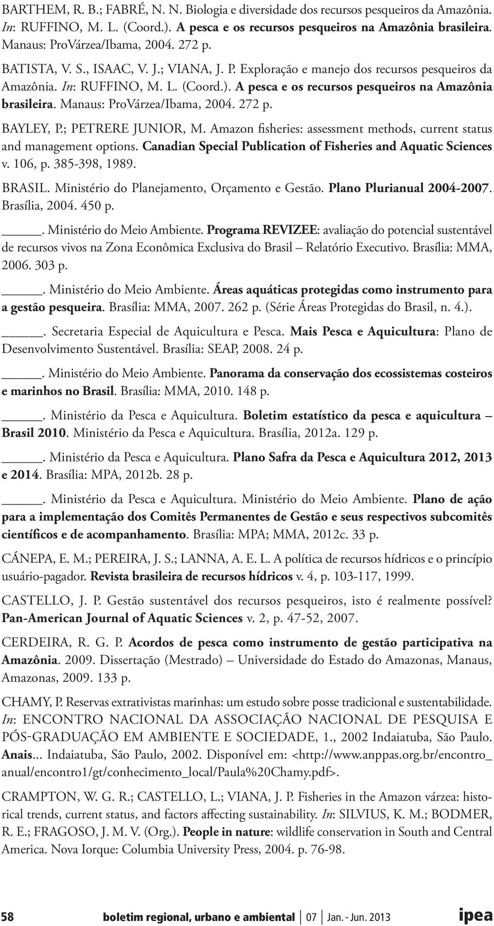 A pesca e os recursos pesqueiros na Amazônia brasileira. Manaus: ProVárzea/Ibama, 2004. 272 p. BAYLEY, P.; PETRERE JUNIOR, M.