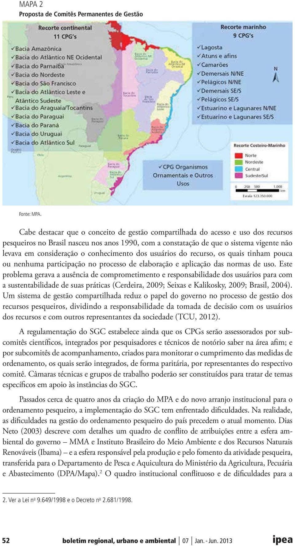 conhecimento dos usuários do recurso, os quais tinham pouca ou nenhuma participação no processo de elaboração e aplicação das normas de uso.