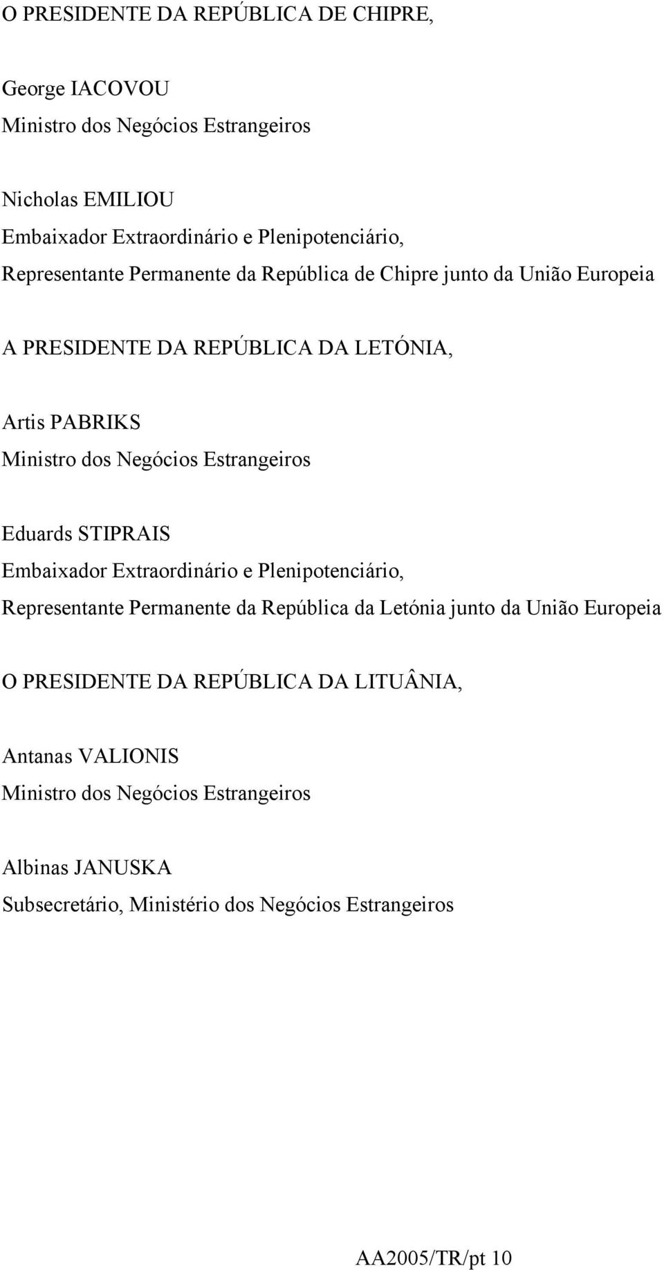 Estrangeiros Eduards STIPRAIS Embaixador Extraordinário e Plenipotenciário, Representante Permanente da República da Letónia junto da União Europeia O