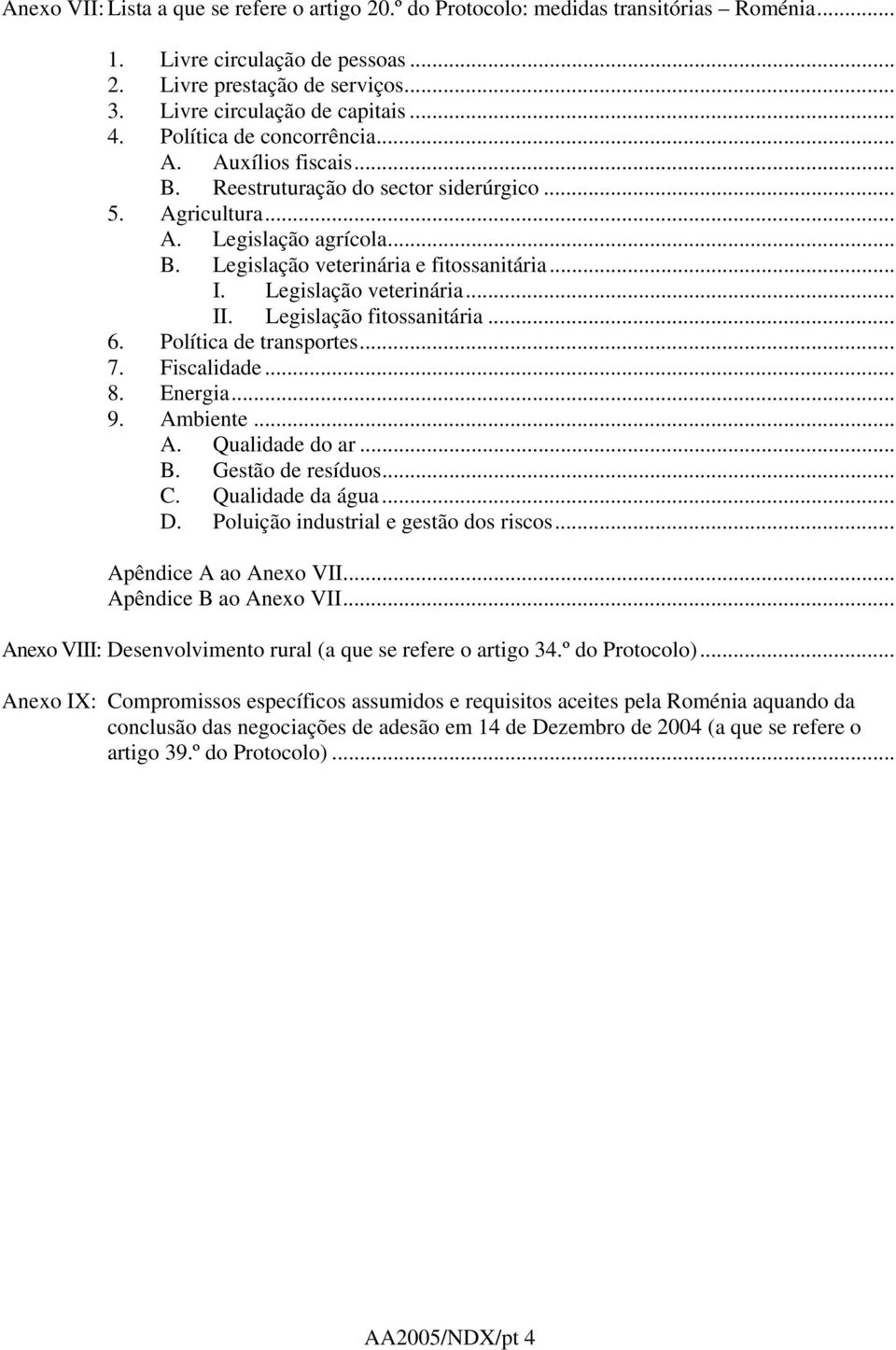 Legislação veterinária... II. Legislação fitossanitária... 6. Política de transportes... 7. Fiscalidade... 8. Energia... 9. Ambiente... A. Qualidade do ar... B. Gestão de resíduos... C.