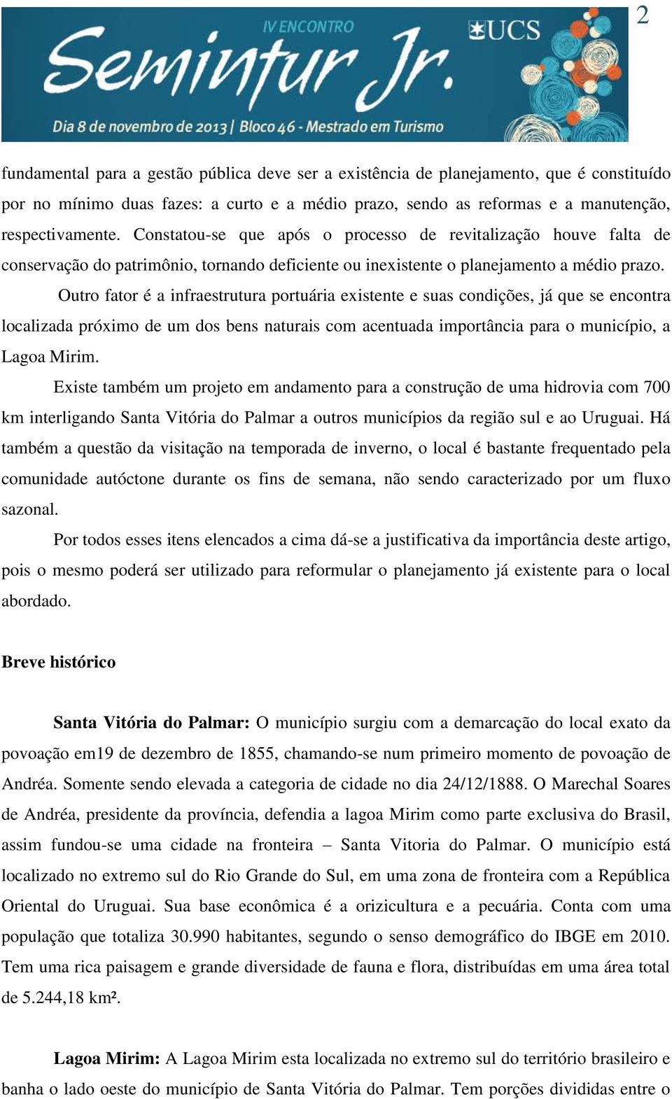 Outro fator é a infraestrutura portuária existente e suas condições, já que se encontra localizada próximo de um dos bens naturais com acentuada importância para o município, a Lagoa Mirim.