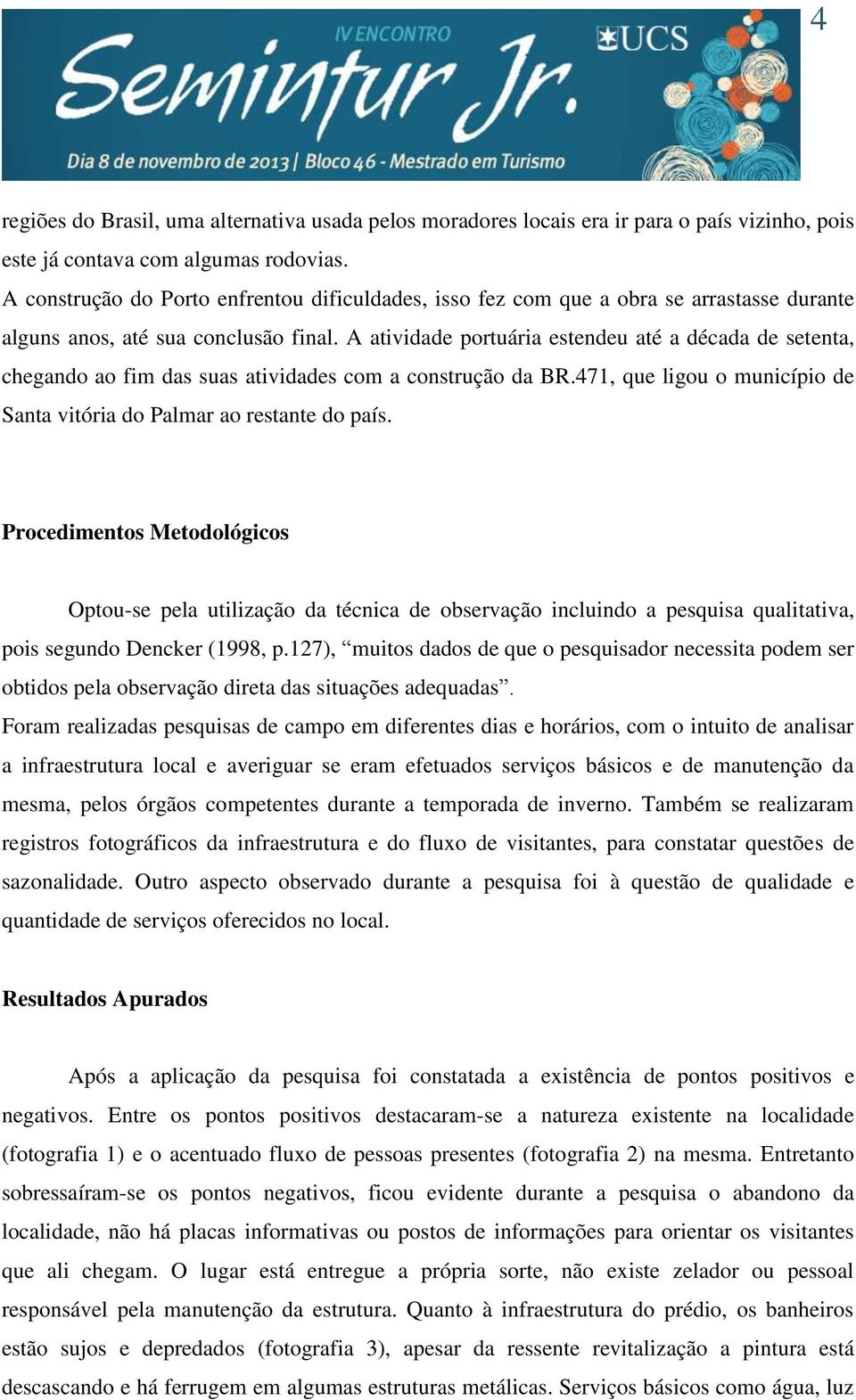 A atividade portuária estendeu até a década de setenta, chegando ao fim das suas atividades com a construção da BR.471, que ligou o município de Santa vitória do Palmar ao restante do país.