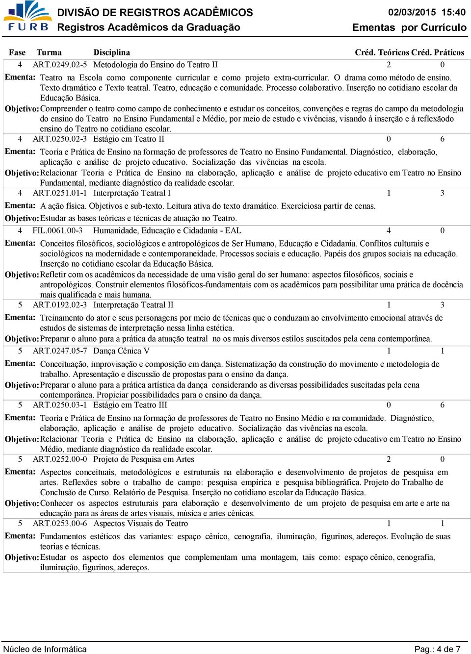 Objetivo: Compreender o teatro como campo de conhecimento e estudar os conceitos, convenções e regras do campo da metodologia do ensino do Teatro no Ensino Fundamental e Médio, por meio de estudo e