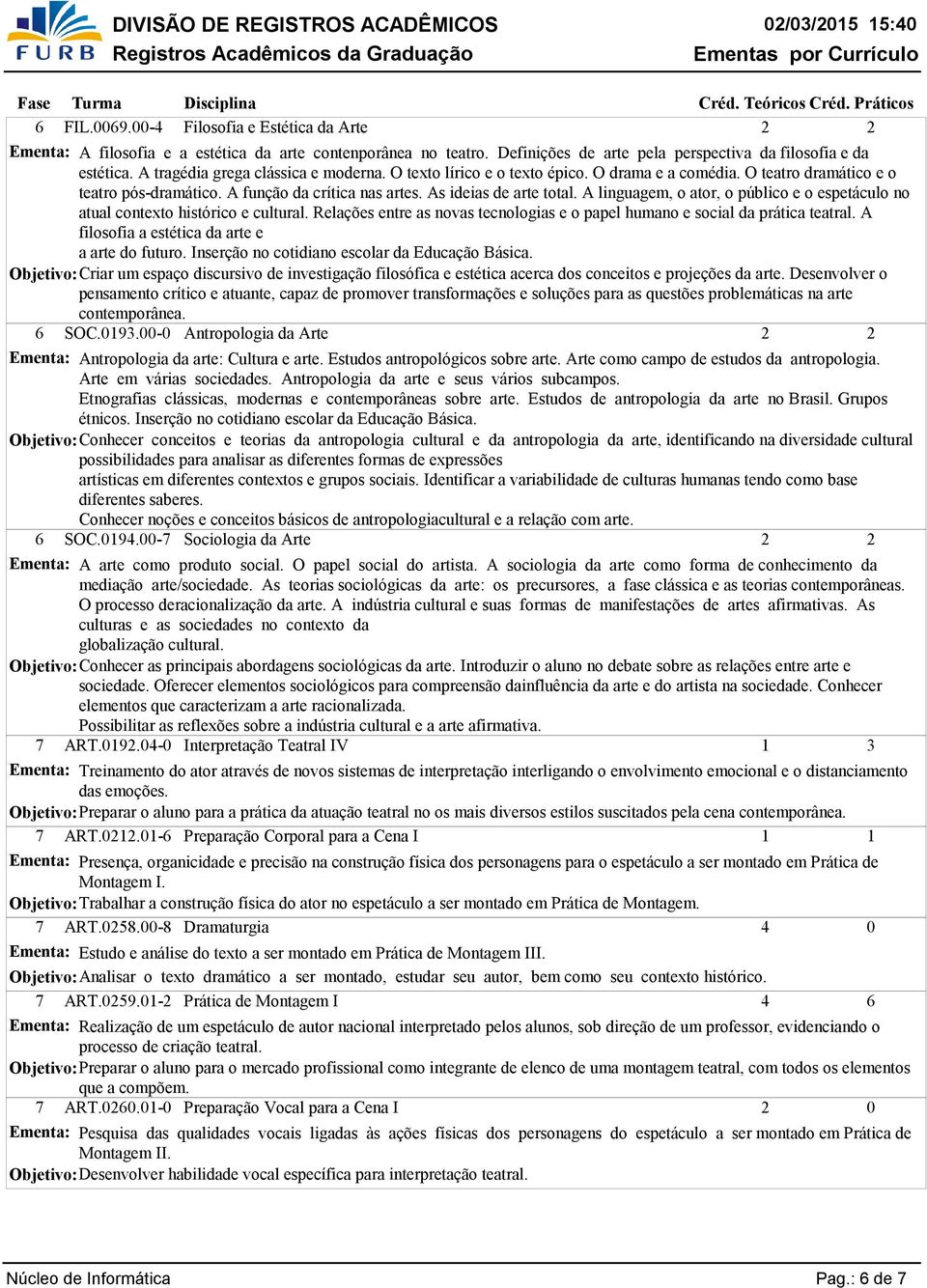 A linguagem, o ator, o público e o espetáculo no atual contexto histórico e cultural. Relações entre as novas tecnologias e o papel humano e social da prática teatral.