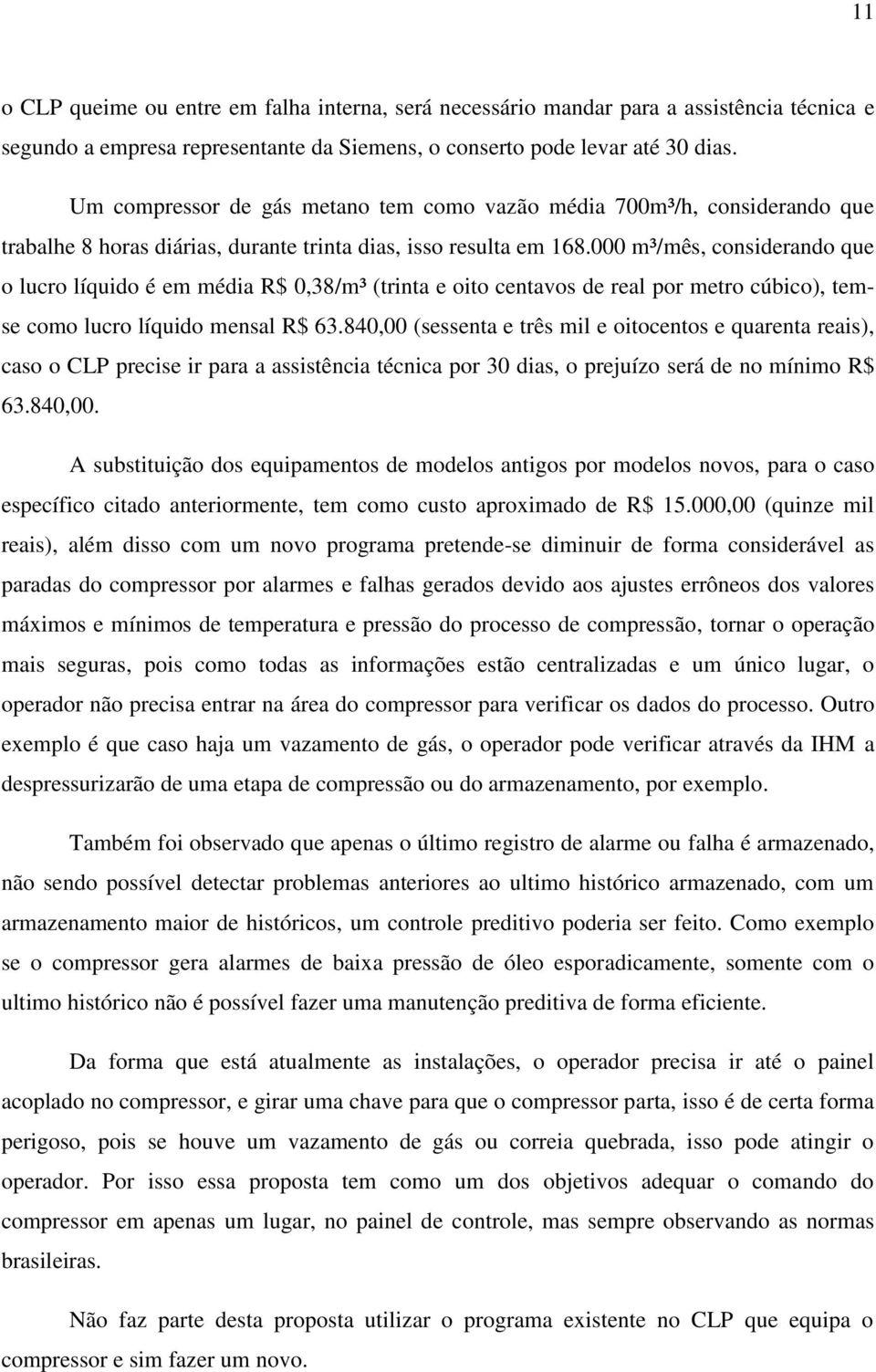 000 m³/mês, considerando que o lucro líquido é em média R$ 0,38/m³ (trinta e oito centavos de real por metro cúbico), temse como lucro líquido mensal R$ 63.