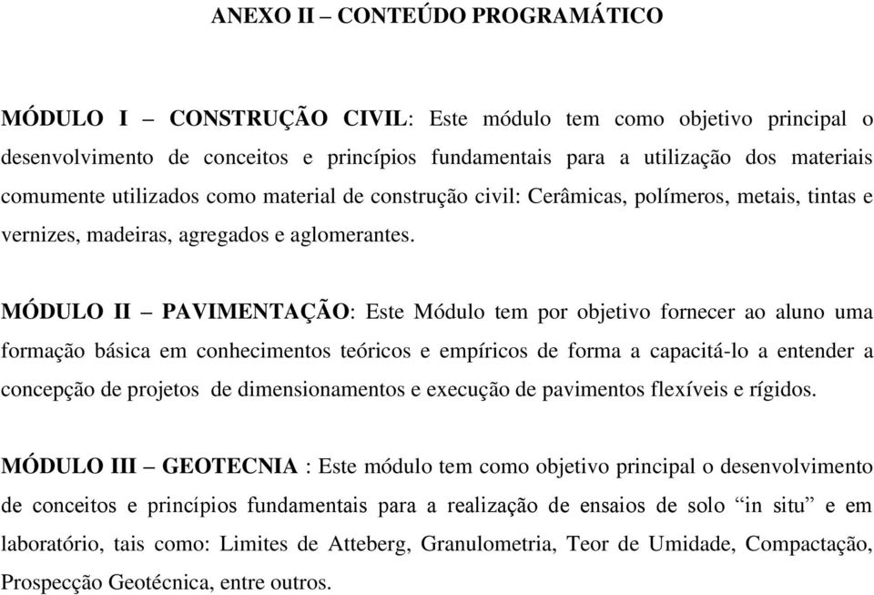 MÓDULO II PAVIMENTAÇÃO: Este Módulo tem por objetivo fornecer ao aluno uma formação básica em conhecimentos teóricos e empíricos de forma a capacitá-lo a entender a concepção de projetos de