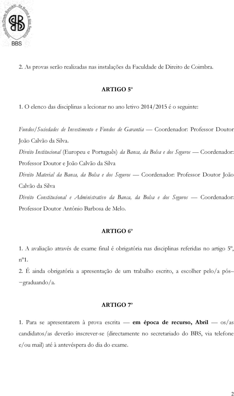 Direito Institucional (Europeu e Português) da Banca, da Bolsa e dos Seguros Coordenador: Professor Doutor e João Calvão da Silva Direito Material da Banca, da Bolsa e dos Seguros Coordenador: