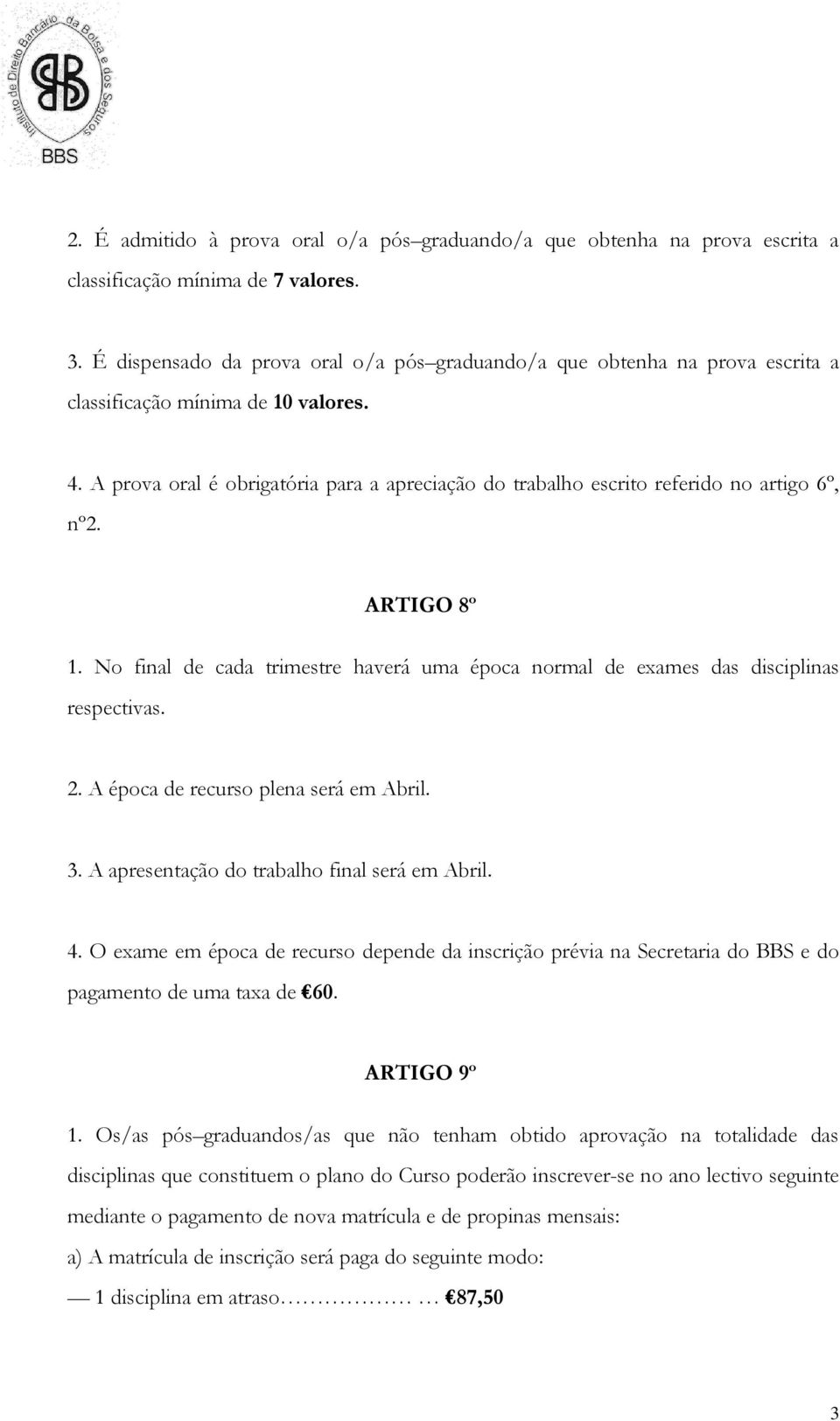 A prova oral é obrigatória para a apreciação do trabalho escrito referido no artigo 6º, nº2. ARTIGO 8º 1. No final de cada trimestre haverá uma época normal de exames das disciplinas respectivas. 2.