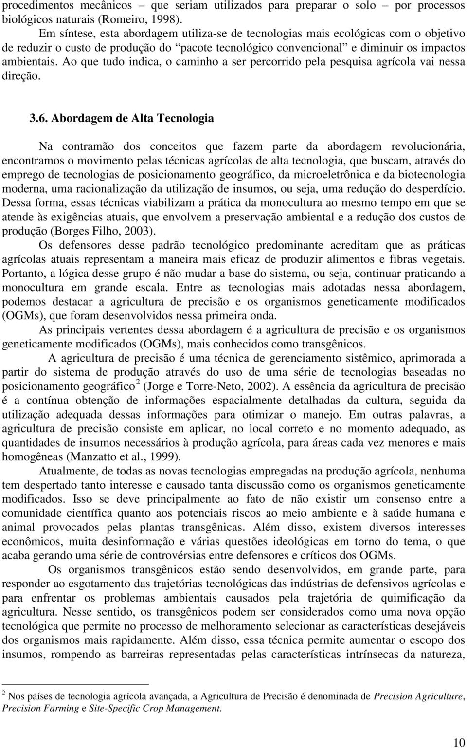 Ao que tudo indica, o caminho a ser percorrido pela pesquisa agrícola vai nessa direção. 3.6.